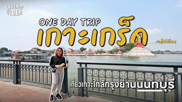 เที่ยว One Day Trip “เกาะเกร็ด” เกาะใกล้กรุงย่านนนทบุรี [Living Vibes EP.11]